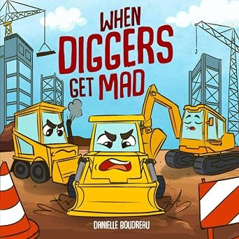 When Diggers Get Mad: A Children’s Picture Book Featuring Construction Vehicles